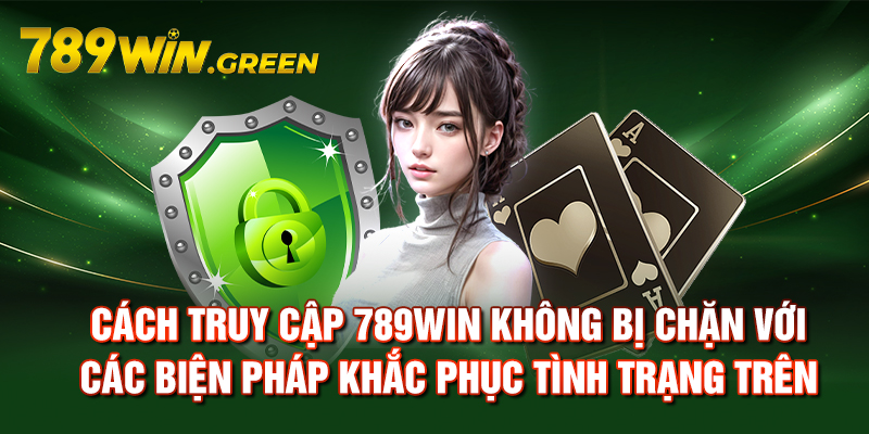Cách truy cập 789win không bị chặn với các biện pháp khắc phục tình trạng trên